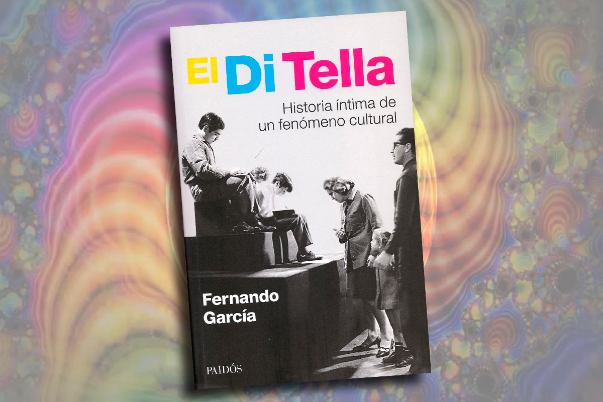 El Di Tella. Historia íntima de un fenómeno cultural